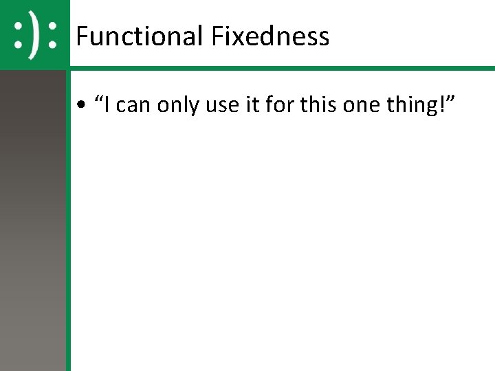 Functional Fixedness • “I can only use it for this one thing!” 