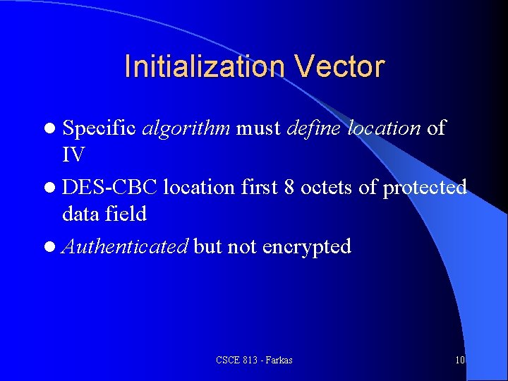 Initialization Vector l Specific algorithm must define location of IV l DES-CBC location first