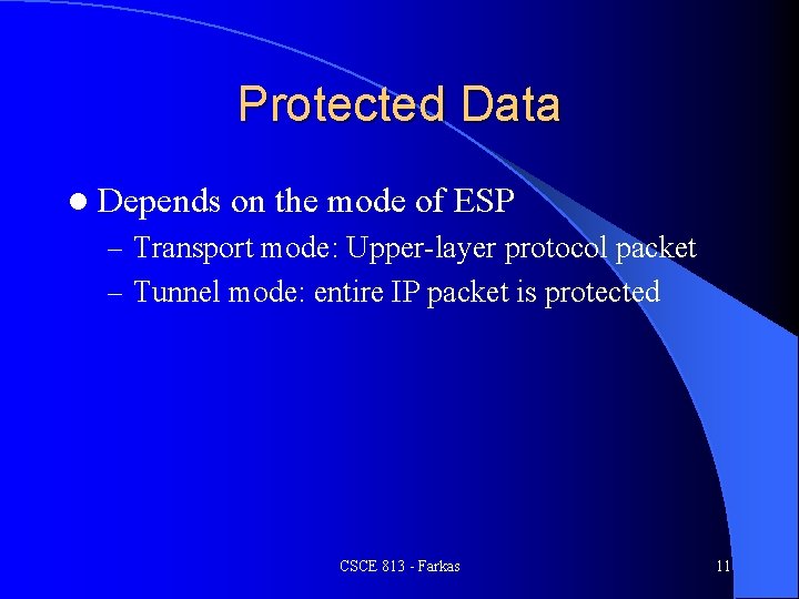 Protected Data l Depends on the mode of ESP – Transport mode: Upper-layer protocol