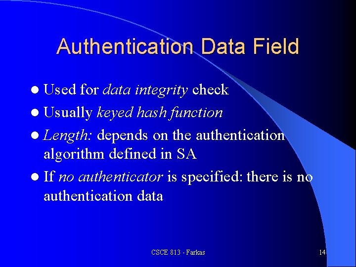 Authentication Data Field l Used for data integrity check l Usually keyed hash function