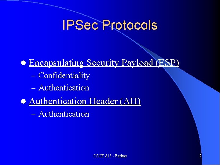IPSec Protocols l Encapsulating Security Payload (ESP) – Confidentiality – Authentication l Authentication Header