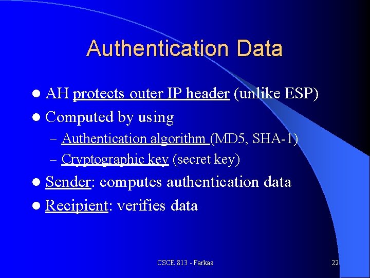 Authentication Data l AH protects outer IP header (unlike ESP) l Computed by using