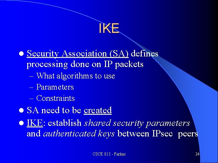 IKE l Security Association (SA) defines processing done on IP packets – What algorithms