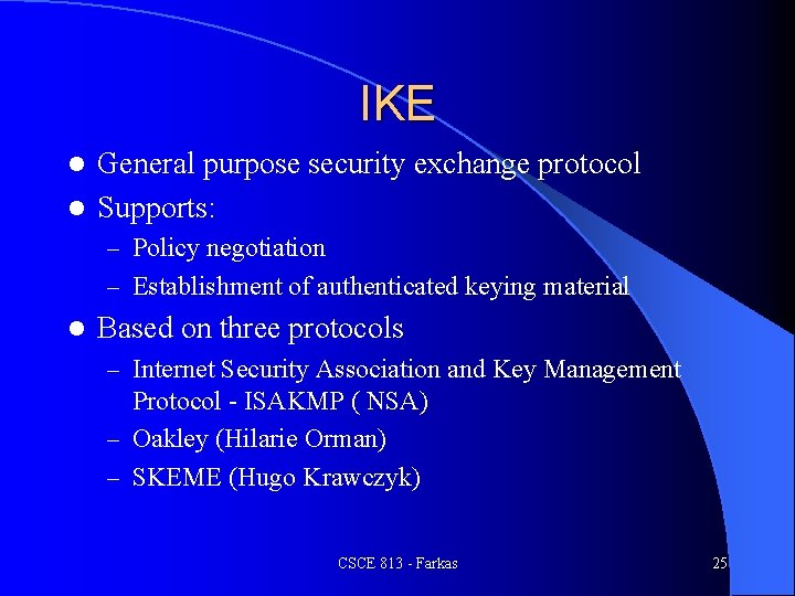 IKE General purpose security exchange protocol l Supports: l – Policy negotiation – Establishment