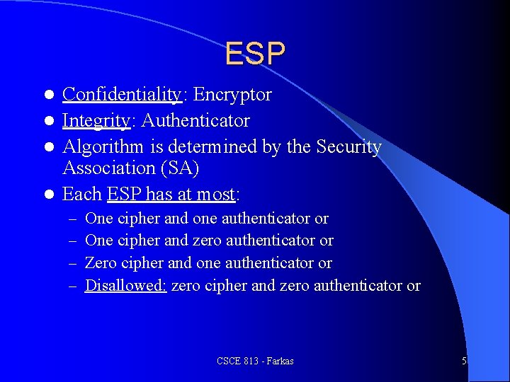 ESP Confidentiality: Encryptor l Integrity: Authenticator l Algorithm is determined by the Security Association