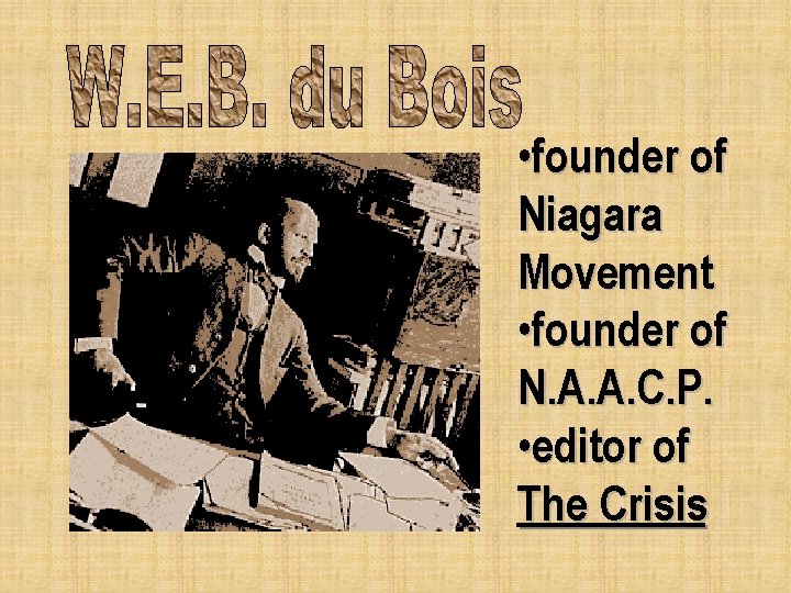  • founder of Niagara Movement • founder of N. A. A. C. P.