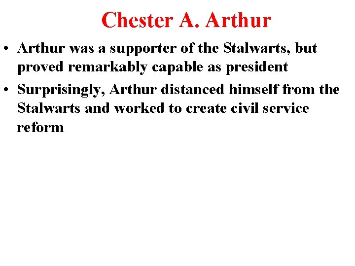 Chester A. Arthur • Arthur was a supporter of the Stalwarts, but proved remarkably Chester A. Arthur • Arthur was a supporter of the Stalwarts, but proved remarkably