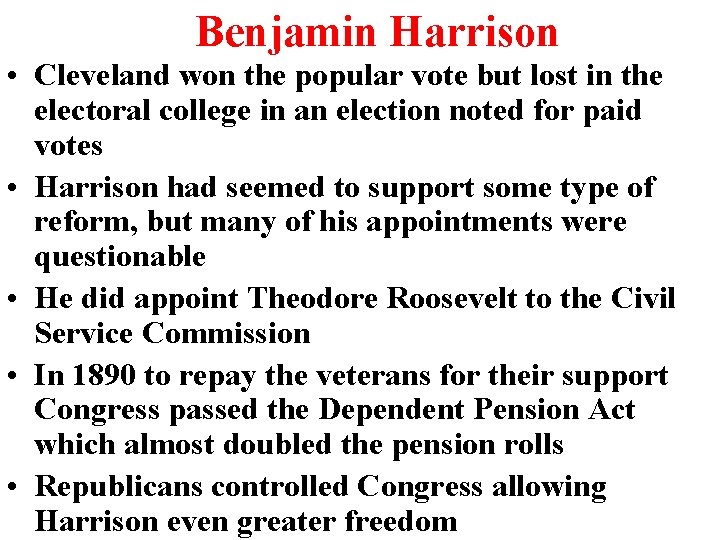 Benjamin Harrison • Cleveland won the popular vote but lost in the electoral college Benjamin Harrison • Cleveland won the popular vote but lost in the electoral college