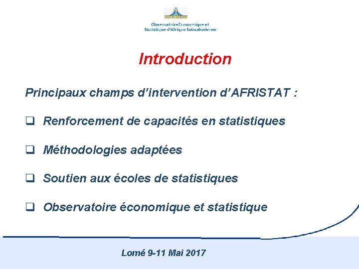 Introduction Principaux champs d’intervention d’AFRISTAT : q Renforcement de capacités en statistiques q Méthodologies