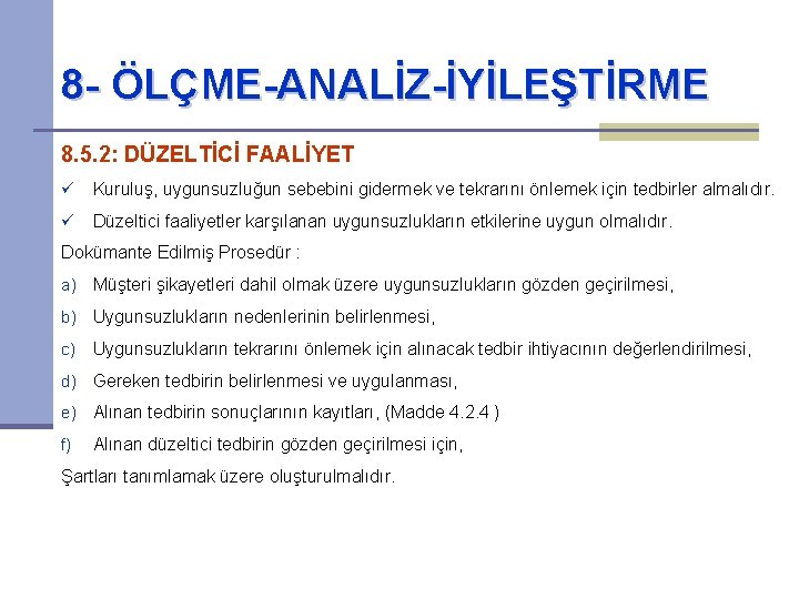 8 - ÖLÇME-ANALİZ-İYİLEŞTİRME 8. 5. 2: DÜZELTİCİ FAALİYET ü Kuruluş, uygunsuzluğun sebebini gidermek ve