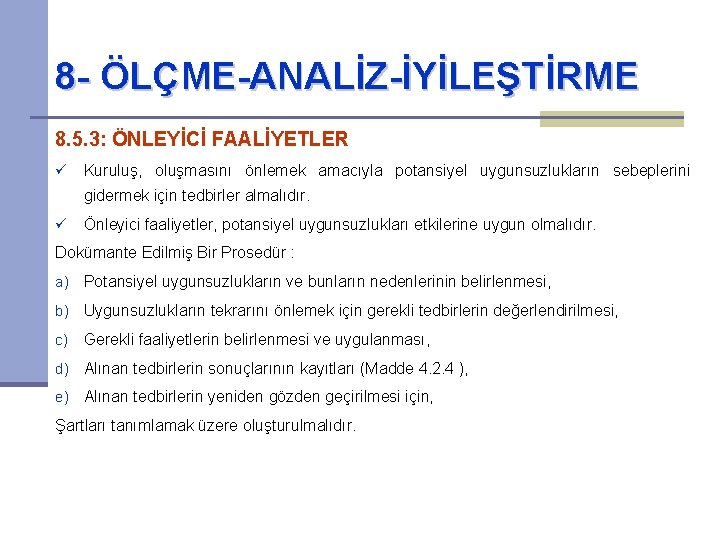 8 - ÖLÇME-ANALİZ-İYİLEŞTİRME 8. 5. 3: ÖNLEYİCİ FAALİYETLER ü Kuruluş, oluşmasını önlemek amacıyla potansiyel