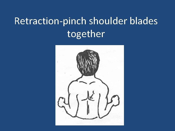 Retraction-pinch shoulder blades together 
