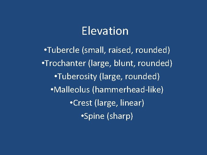 Elevation • Tubercle (small, raised, rounded) • Trochanter (large, blunt, rounded) • Tuberosity (large,