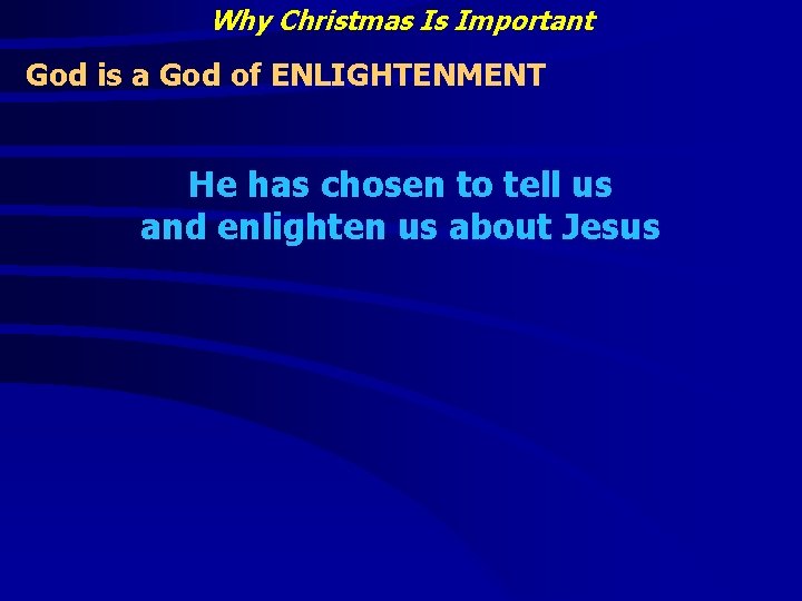 Why Christmas Is Important God is a God of ENLIGHTENMENT He has chosen to