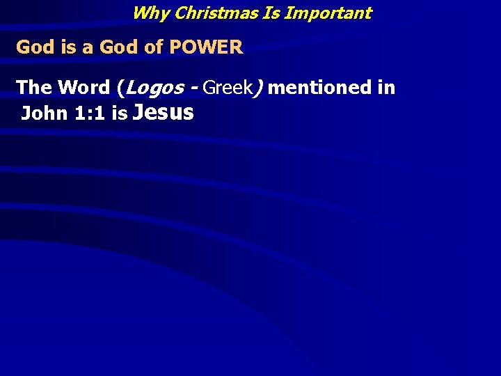 Why Christmas Is Important God is a God of POWER The Word (Logos -