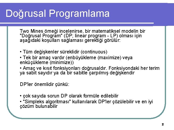 Doğrusal Programlama Two Mines örneği incelenirse, bir matematiksel modelin bir "Doğrusal Program" (DP; linear