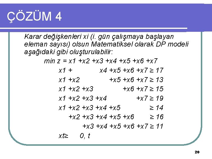 ÇÖZÜM 4 Karar değişkenleri xi (i. gün çalışmaya başlayan eleman sayısı) olsun Matematiksel olarak