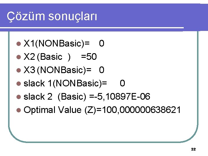 Çözüm sonuçları l X 1(NONBasic)= 0 l X 2 (Basic ) =50 l X