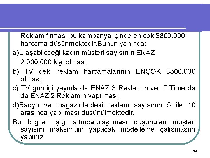 Reklam firması bu kampanya içinde en çok $800. 000 harcama düşünmektedir. Bunun yanında; a)Ulaşabileceği