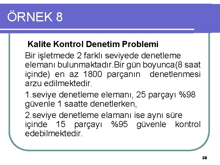 ÖRNEK 8 Kalite Kontrol Denetim Problemi Bir işletmede 2 farklı seviyede denetleme elemanı bulunmaktadır.