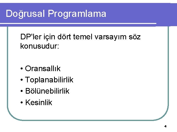 Doğrusal Programlama DP'ler için dört temel varsayım söz konusudur: • Oransallık • Toplanabilirlik •