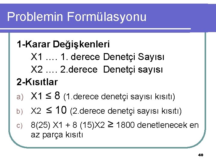 Problemin Formülasyonu 1 -Karar Değişkenleri X 1 …. 1. derece Denetçi Sayısı X 2