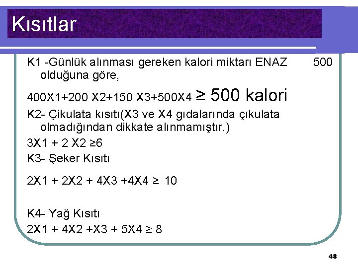 Kısıtlar K 1 -Günlük alınması gereken kalori miktarı ENAZ olduğuna göre, 500 400 X