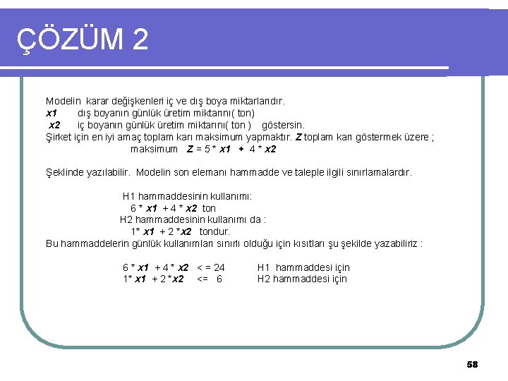 ÇÖZÜM 2 Modelin karar değişkenleri iç ve dış boya miktarlarıdır. x 1 dış boyanın