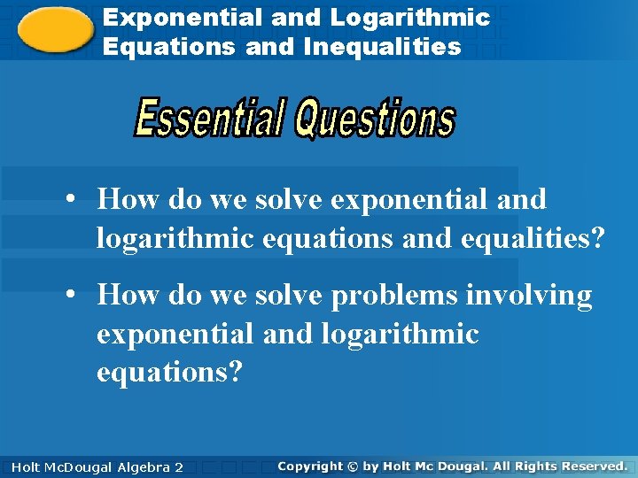 Exponential and Logarithmic Equations and Inequalities • How do we solve exponential and logarithmic