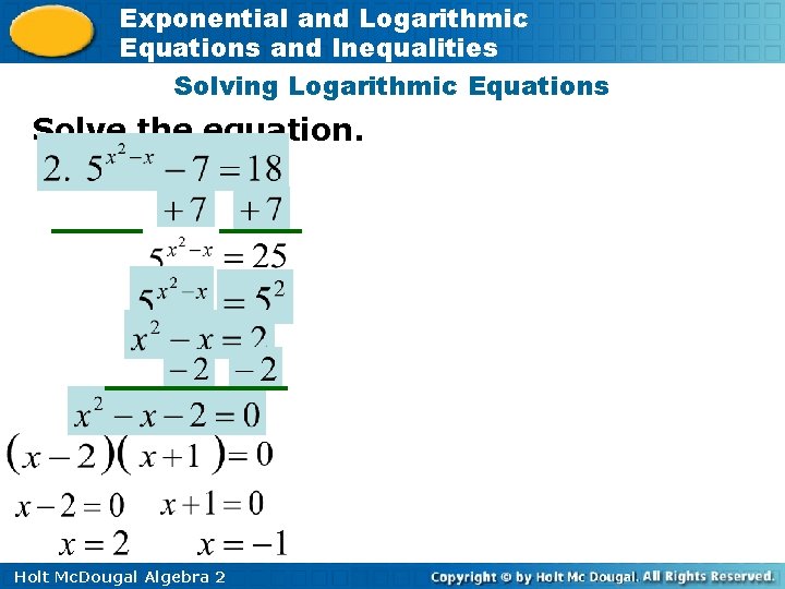 Exponential and Logarithmic Equations and Inequalities Solving Logarithmic Equations Solve the equation. Holt Mc.