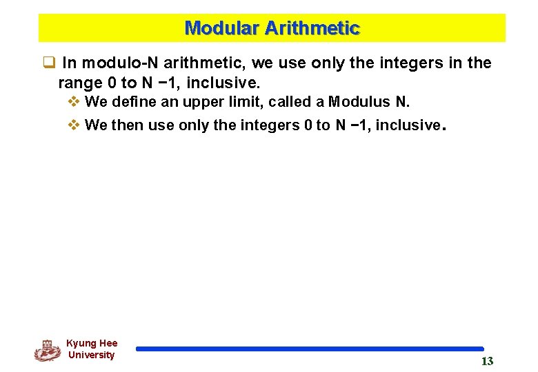 Modular Arithmetic q In modulo-N arithmetic, we use only the integers in the range