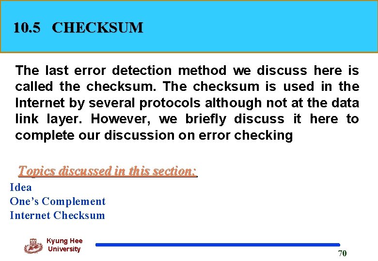 10. 5 CHECKSUM The last error detection method we discuss here is called the