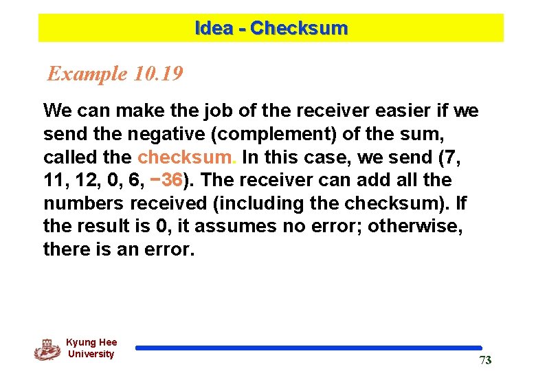 Idea - Checksum Example 10. 19 We can make the job of the receiver