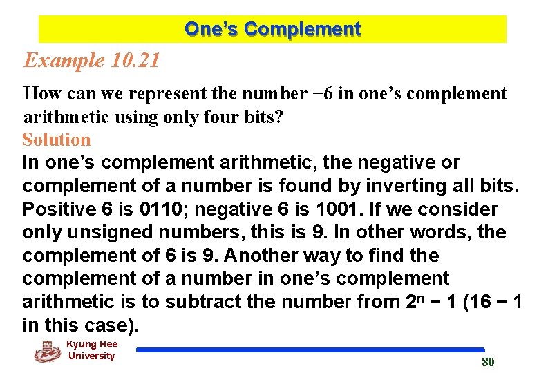 One’s Complement Example 10. 21 How can we represent the number − 6 in