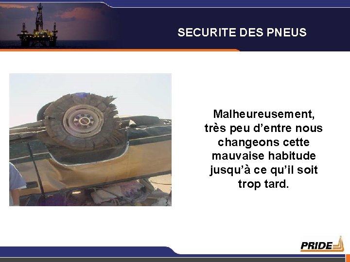 SECURITE DES PNEUS Malheureusement, très peu d’entre nous changeons cette mauvaise habitude jusqu’à ce