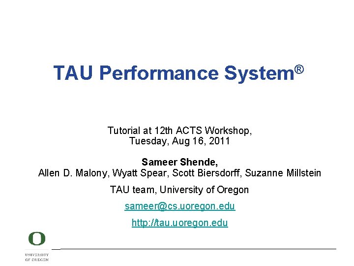 TAU Performance System® Tutorial at 12 th ACTS Workshop, Tuesday, Aug 16, 2011 Sameer