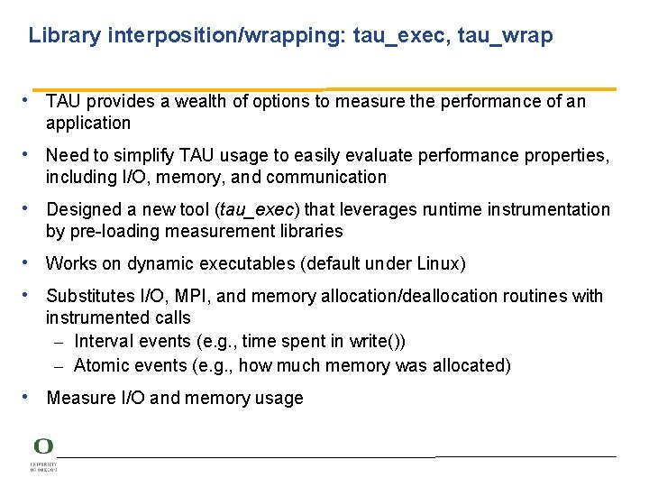 Library interposition/wrapping: tau_exec, tau_wrap • TAU provides a wealth of options to measure the