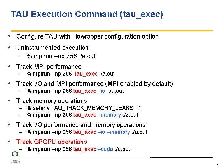 TAU Execution Command (tau_exec) • Configure TAU with –iowrapper configuration option • Uninstrumented execution