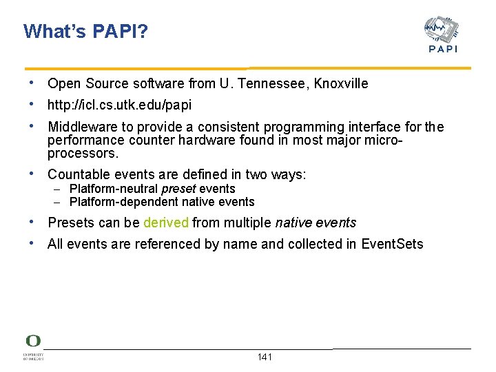 What’s PAPI? • Open Source software from U. Tennessee, Knoxville • http: //icl. cs.