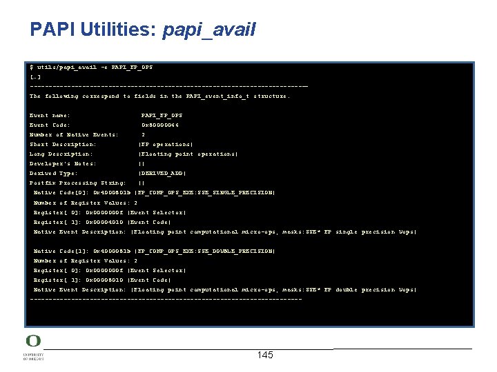 PAPI Utilities: papi_avail $ utils/papi_avail -e PAPI_FP_OPS […] -------------------------------------The following correspond to fields in