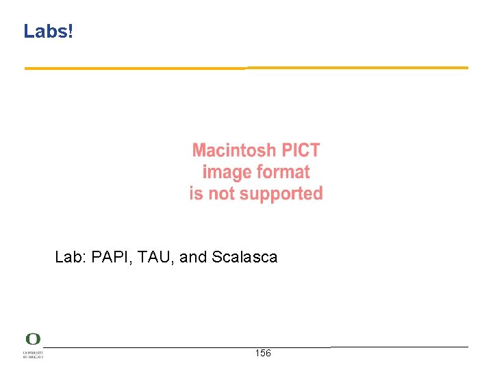 Labs! Lab: PAPI, TAU, and Scalasca 156 