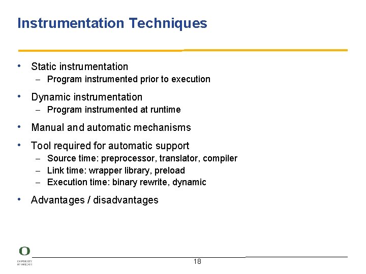 Instrumentation Techniques • Static instrumentation – Program instrumented prior to execution • Dynamic instrumentation