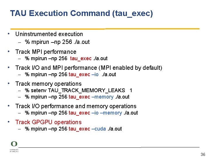 TAU Execution Command (tau_exec) • Uninstrumented execution – % mpirun –np 256. /a. out