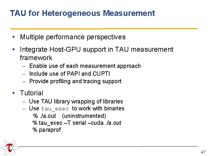 TAU for Heterogeneous Measurement • Multiple performance perspectives • Integrate Host-GPU support in TAU