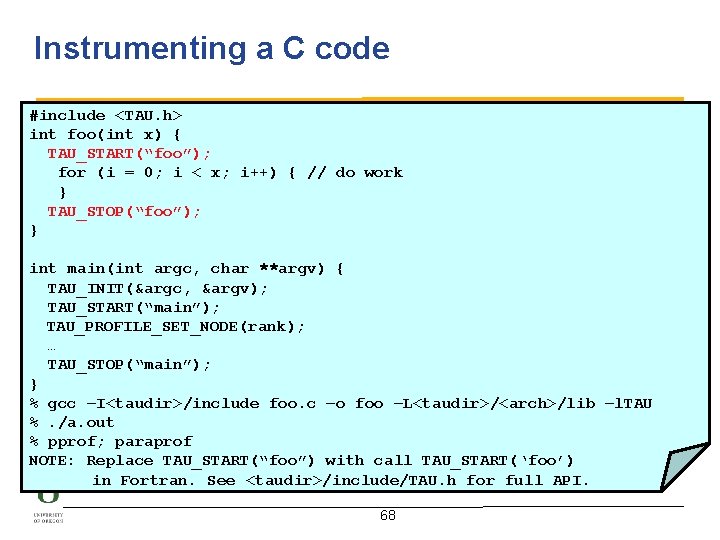 Instrumenting a C code #include <TAU. h> int foo(int x) { TAU_START(“foo”); for (i