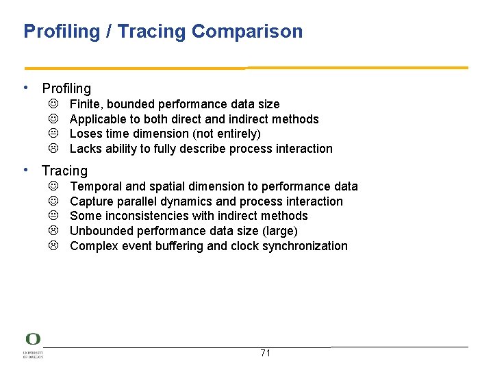 Profiling / Tracing Comparison • Profiling Finite, bounded performance data size Applicable to both