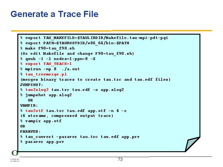 Generate a Trace File % export TAU_MAKEFILE=$TAULIBDIR/Makefile. tau-mpi-pdt-pgi % export PATH=$TAUROOTDIR/x 86_64/bin: $PATH %