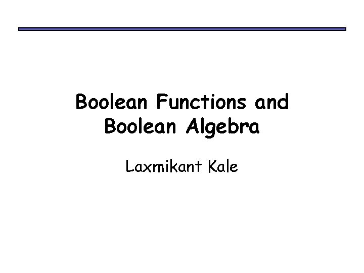 Boolean Functions and Boolean Algebra Laxmikant Kale 