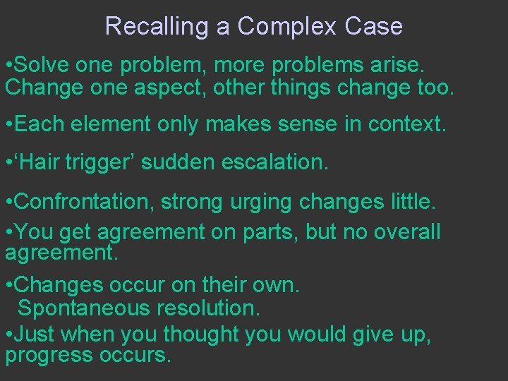 Recalling a Complex Case • Solve one problem, more problems arise. Change one aspect,