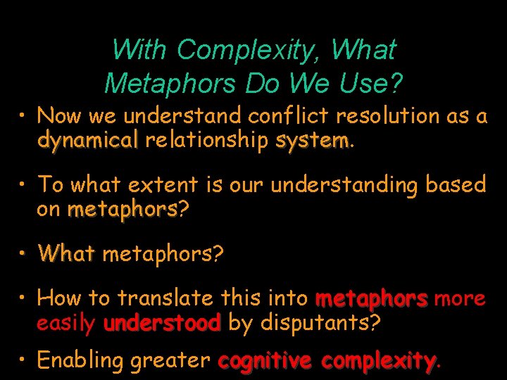 With Complexity, What Metaphors Do We Use? • Now we understand conflict resolution as